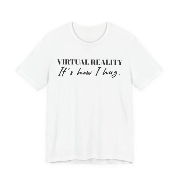 Virtual Reality Is How I Hug Tee, Unisex Short Sleeve T-Shirt, Funny Graphic Gamer Shirt, Gift for Tech Lovers, Trendy VR Apparel