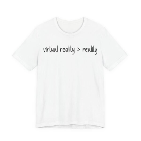 Virtual Reality Is Greater Than Reality Unisex Tee | Fun Shirt for Tech Lovers, Gift for Gamers, Casual Everyday Wear, Geeky Apparel, VR Enthusiast Gift