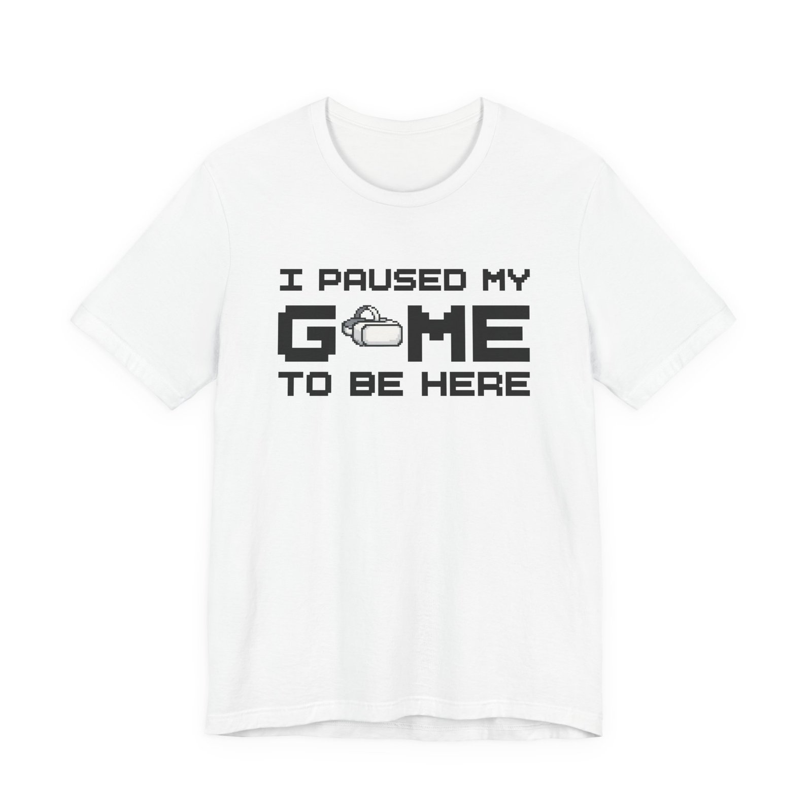 I Paused My Game to Be Here T-Shirt, Funny Gamer Tee, Gift for VR Gamers, Casual Wear, Virtual Reality Apparel, Gaming Enthusiast Shirt, Tech Clothing