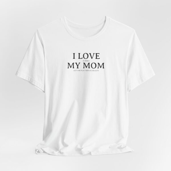 I Love It When My Mom Lets Me Play Virtual Reality Short Sleeve Tee, Cute VR Shirt, Everyday Gamer Wear, Relationship Tee, Tech Lover Apparell