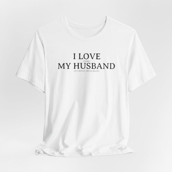 I Love It When My Husband Lets Me Play Virtual Reality Short Sleeve Tee, Cute VR Shirt, Everyday Gamer Wear, Relationship Tee, Tech Lover Apparell