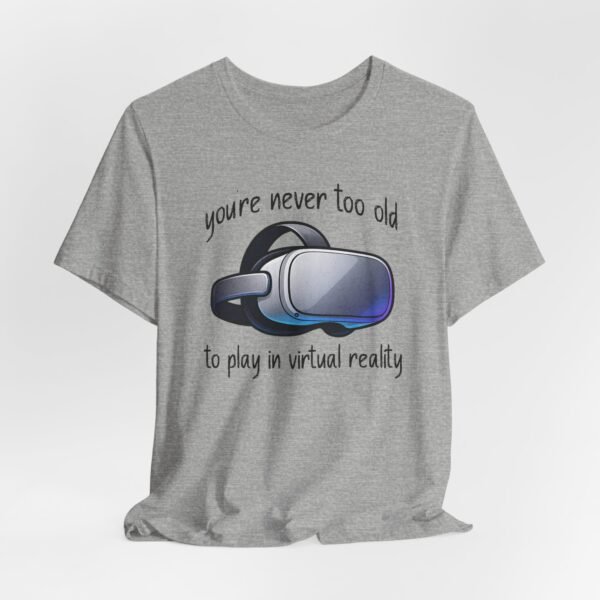You're Never Too Old to Play in Virtual Reality Unisex Tee – Funny VR Shirt, VR Gamer Gift, Virtual Reality Apparel, Tech Enthusiast Gift, VR Fan Merchandise