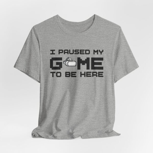 I Paused My Game to Be Here T-Shirt