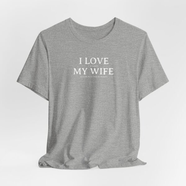 I Love My Wife (Especially When She Lets Me Play VR) Tee